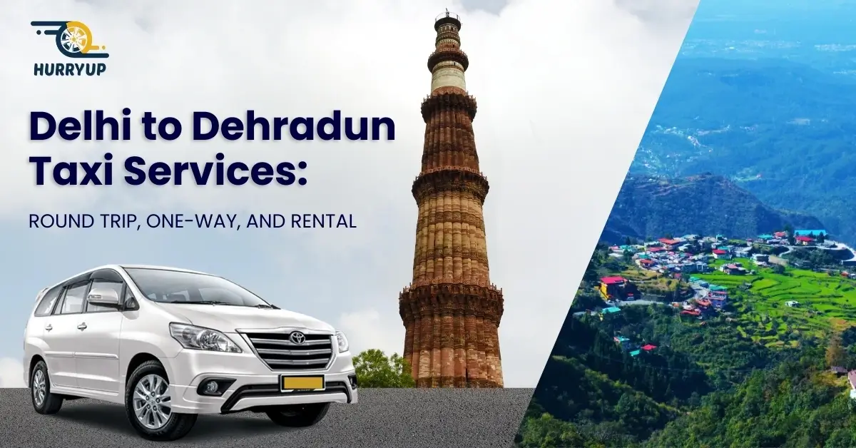 Delhi to Dehradun Taxi Services: Round Trip, One-Way, and Rental