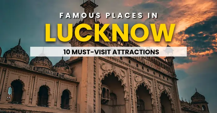 Famous Places in Lucknow: The Best of the Nawab City