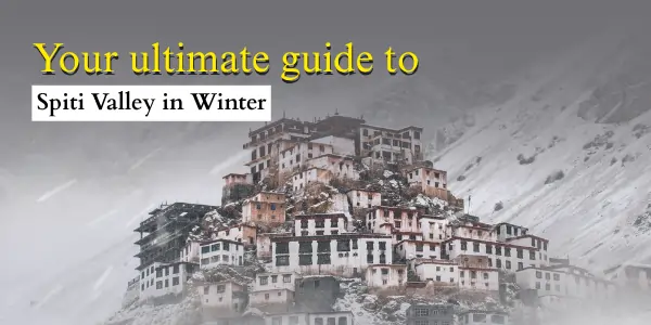 Spiti Valley in Winter: Your Ultimate Guide to a Snow-Covered Adventure